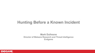 1
Hunting Before a Known Incident
Mark Dufresne
Director of Malware Research and Threat Intelligence
Endgame
 