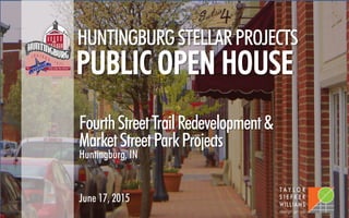FourthStreetTrailRedevelopment&
PUBLIC OPEN HOUSE
Huntingburg, IN
June 17, 2015
HUNTINGBURGSTELLARPROJECTS
MarketStreetParkProjects
 