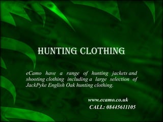 Hunting Clothing eCamo have a range of hunting jackets and shooting clothing including a large selection of JackPyke English Oak hunting clothing. www.ecamo.co.uk   CALL: 08445611105  