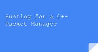 Hunting for a C++
Packet Manager
 
