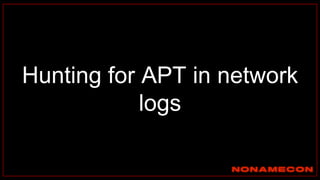 Hunting for APT in network
logs
 