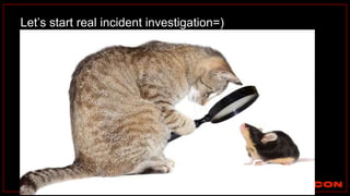 Let’s start real incident investigation=)
 