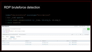 RDP bruteforce detection
index="rdp_bruteforce" sourcetype="bro:rdp:json"
| bin _time span=5m
| stats count values(cookie) by _time, id.orig_h, id.resp_h
| where count>30
 