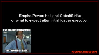 Empire Powershell and CobaltStrike
or what to expect after initial loader execution
 