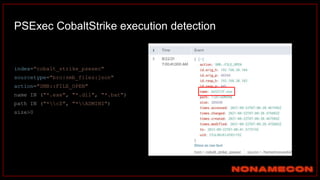 PSExec CobaltStrike execution detection
index="cobalt_strike_psexec"
sourcetype="bro:smb_files:json"
action="SMB::FILE_OPEN"
name IN ("*.exe", "*.dll", "*.bat")
path IN ("*c$", "*ADMIN$")
size>0
 