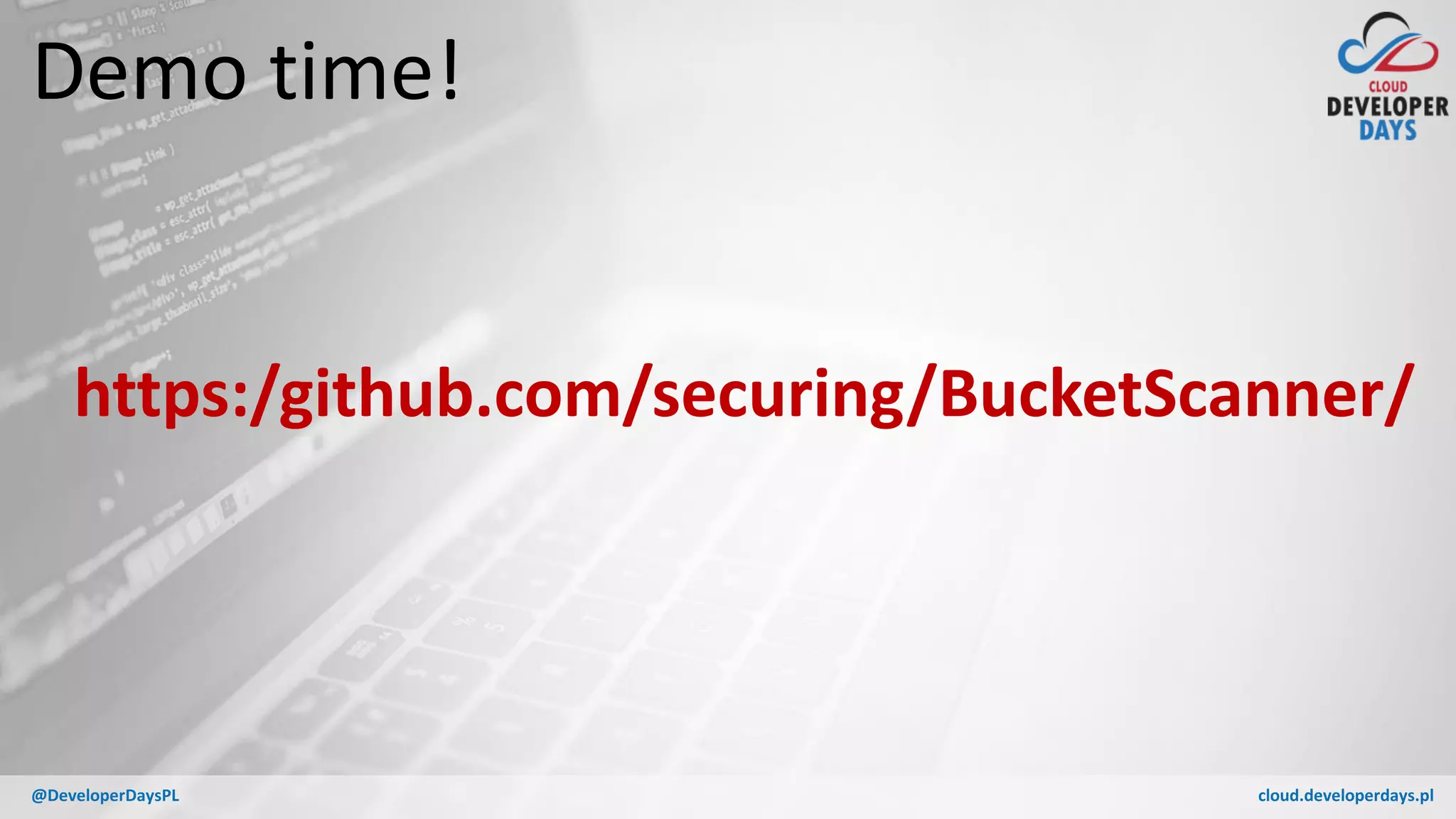 cloud.developerdays.pl@DeveloperDaysPL
Demo time!
https:/github.com/securing/BucketScanner/
 
