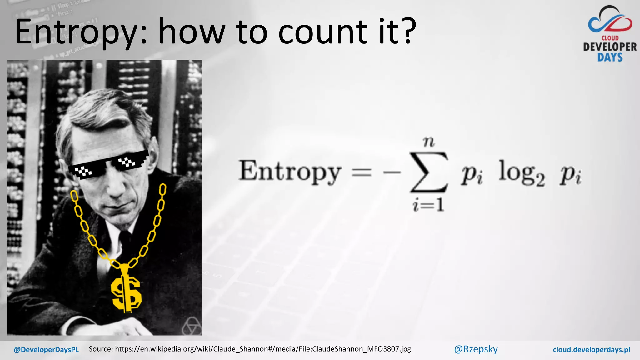 cloud.developerdays.pl@DeveloperDaysPL
Entropy: how to count it?
@RzepskySource: https://en.wikipedia.org/wiki/Claude_Shannon#/media/File:ClaudeShannon_MFO3807.jpg
 