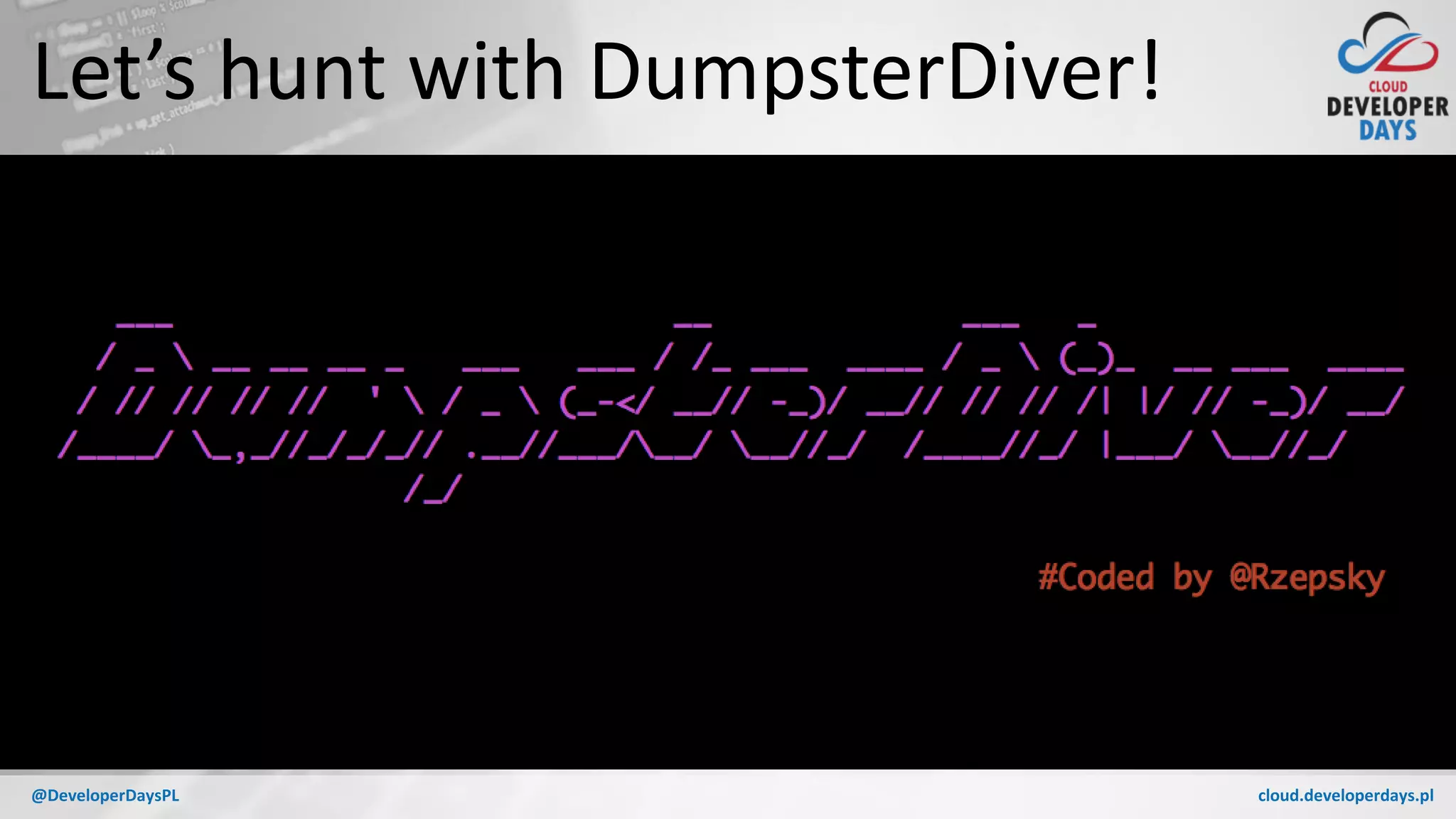 cloud.developerdays.pl@DeveloperDaysPL
Let’s hunt with DumpsterDiver!
 