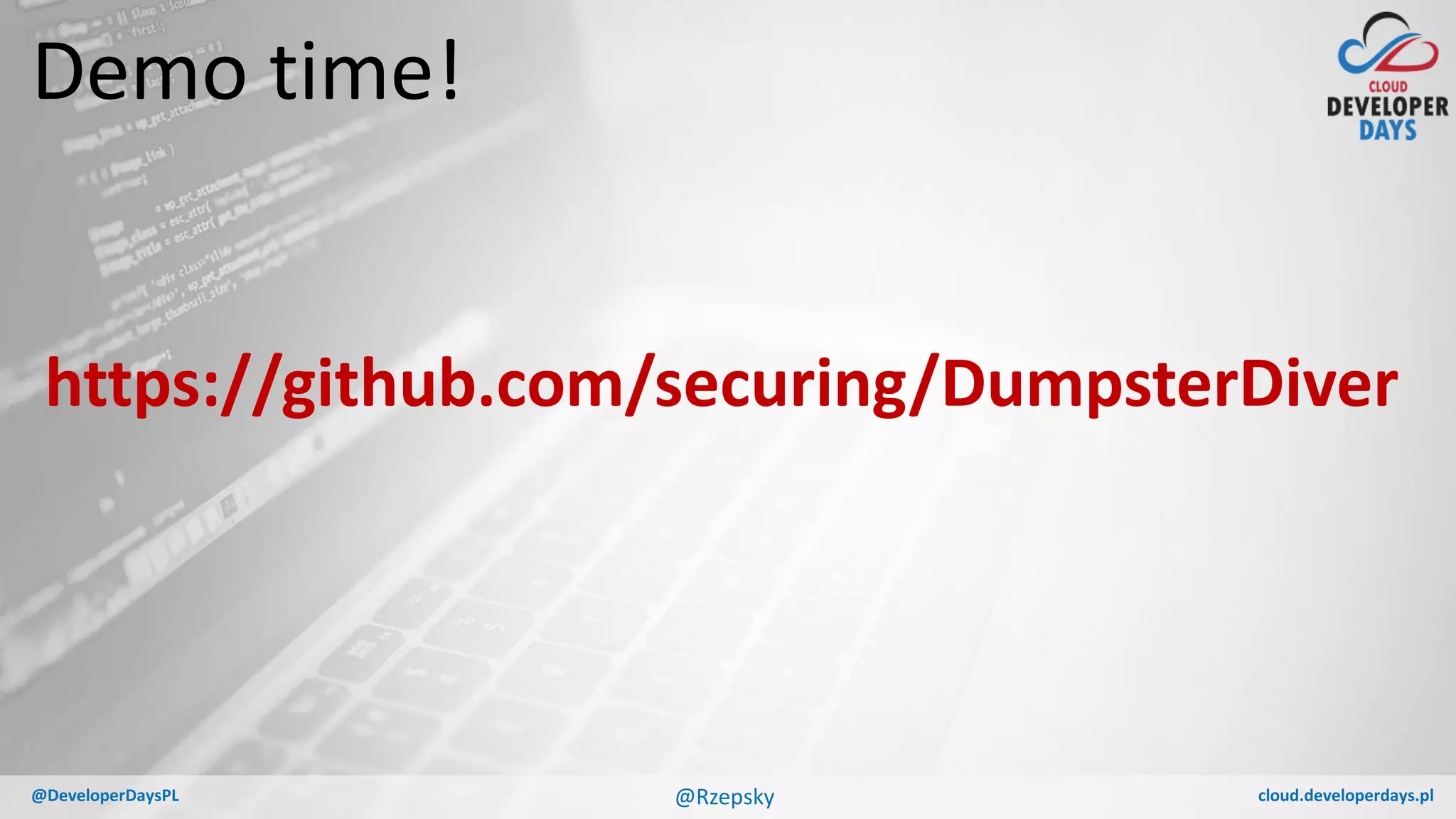 cloud.developerdays.pl@DeveloperDaysPL
Demo time!
@Rzepsky
https://github.com/securing/DumpsterDiver
 