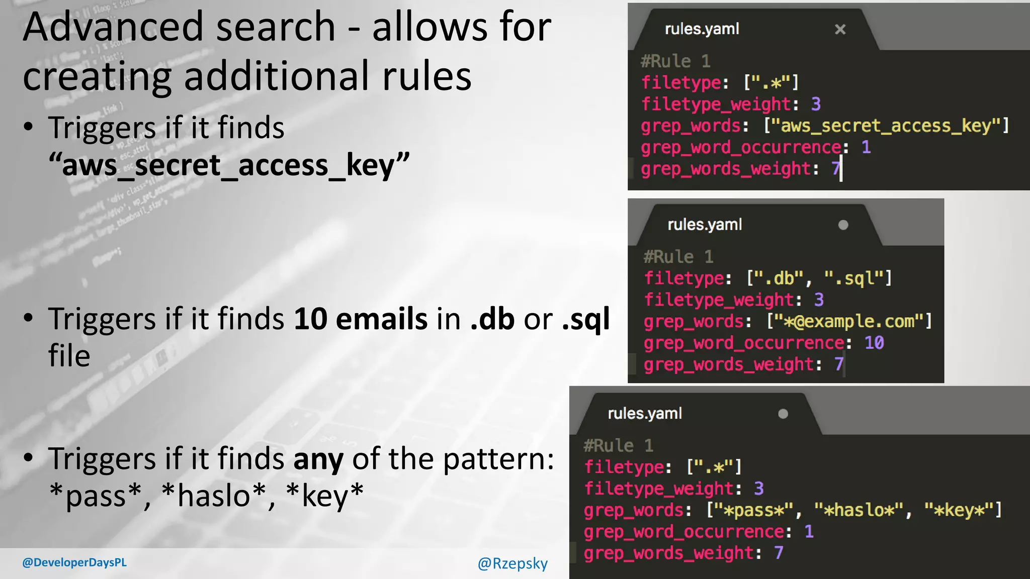 cloud.developerdays.pl@DeveloperDaysPL
Advanced search - allows for
creating additional rules
• Triggers if it finds
“aws_secret_access_key”
• Triggers if it finds 10 emails in .db or .sql
file
• Triggers if it finds any of the pattern:
*pass*, *haslo*, *key*
@Rzepsky
 