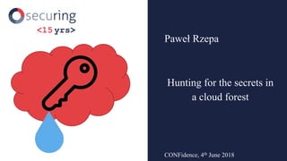 Hunting for the secrets in
a cloud forest
Paweł Rzepa
CONFidence, 4th June 2018
 
