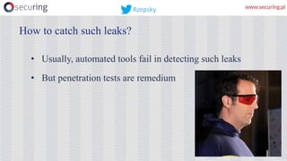 • Usually, automated tools fail in detecting such leaks
• But penetration tests are remedium
How to catch such leaks?
Rzepsky
 