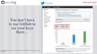 You don’t have
to use GitHub to
see your keys
there…
Story	details:	https://www.olindata.com/en/blog/2017/04/spending-100k-usd-45-days-amazon-
web-services
Rzepsky
 