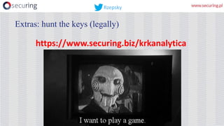 Extras: hunt the keys (legally)
https://www.securing.biz/krkanalytica
Rzepsky
 