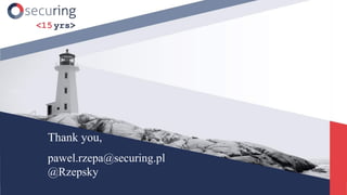 Thank you,
pawel.rzepa@securing.pl
@Rzepsky
 