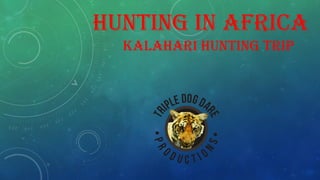 HUNTING IN AFRICA
KALAHARI HUNTING TRIP
 