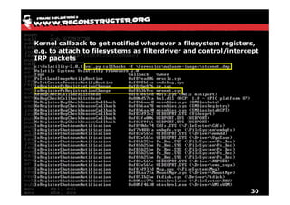 Kernel callback to get notified whenever a filesystem registers,
e.g. to attach to filesystems as filterdriver and control/intercept
IRP packets




                                                                30
 