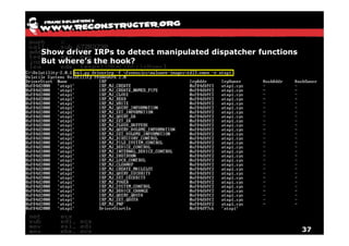 Show driver IRPs to detect manipulated dispatcher functions
But where’s the hook?




                                                              37
 
