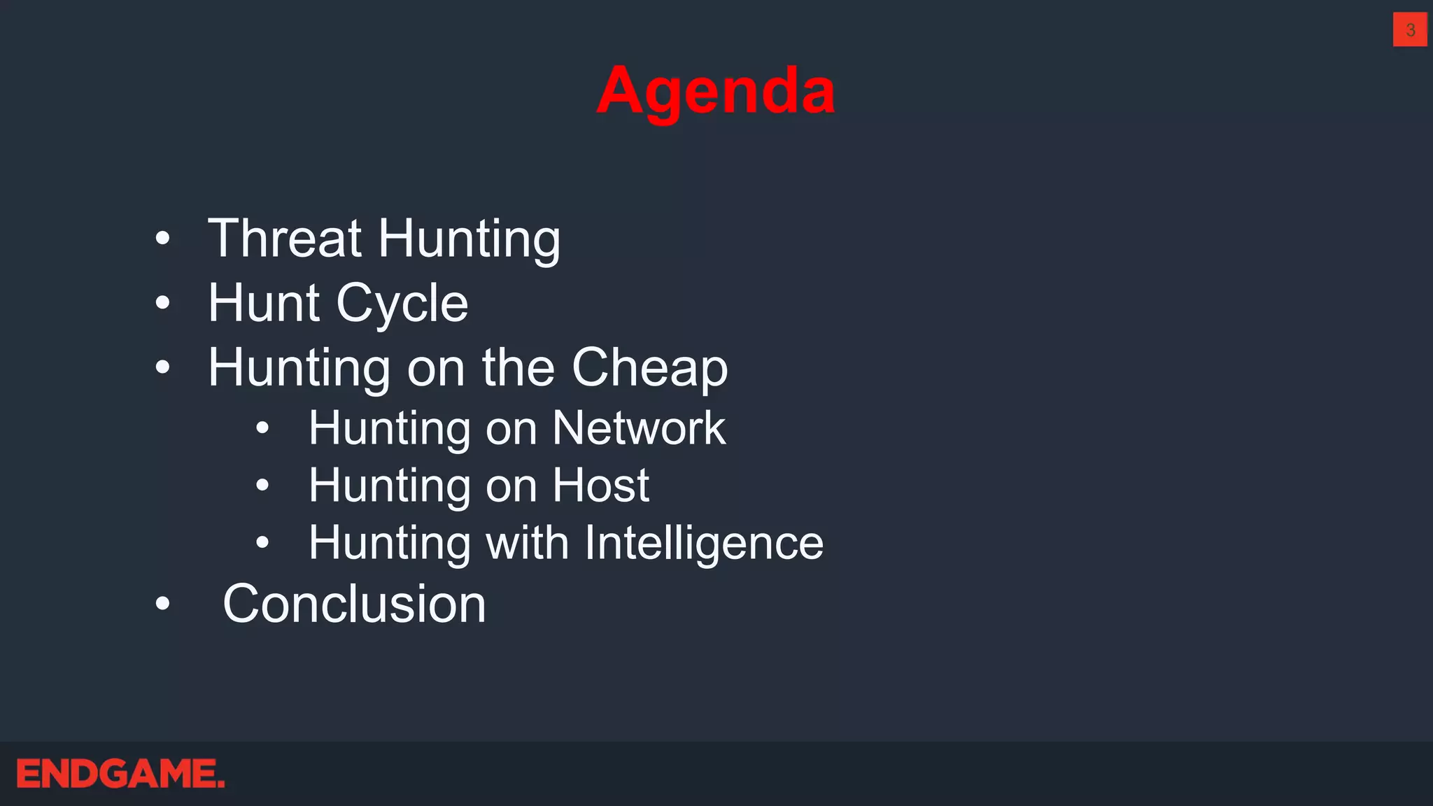 Agenda
• Threat Hunting
• Hunt Cycle
• Hunting on the Cheap
• Hunting on Network
• Hunting on Host
• Hunting with Intelligence
• Conclusion
3
 