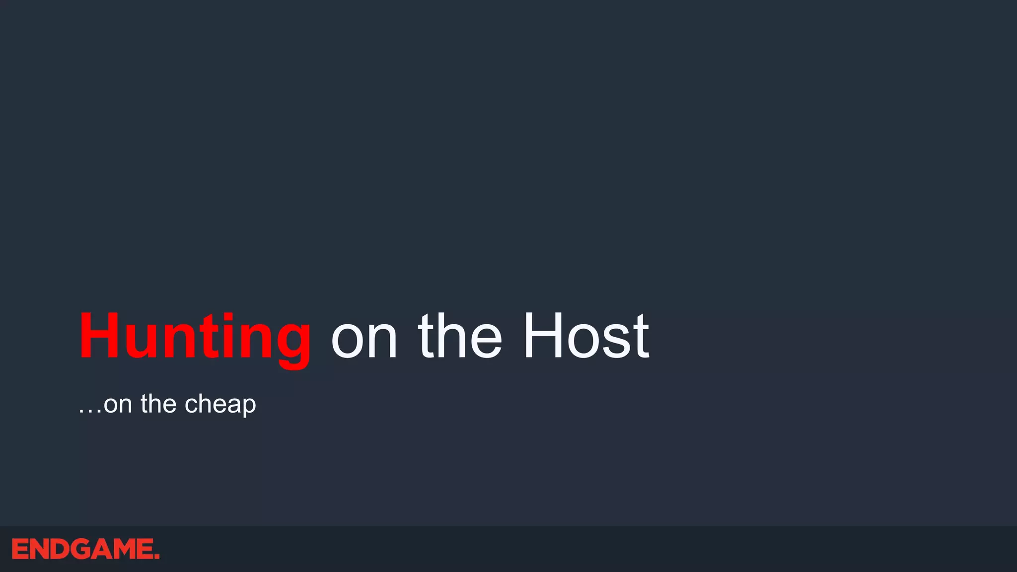 Hunting on the Host
…on the cheap
 