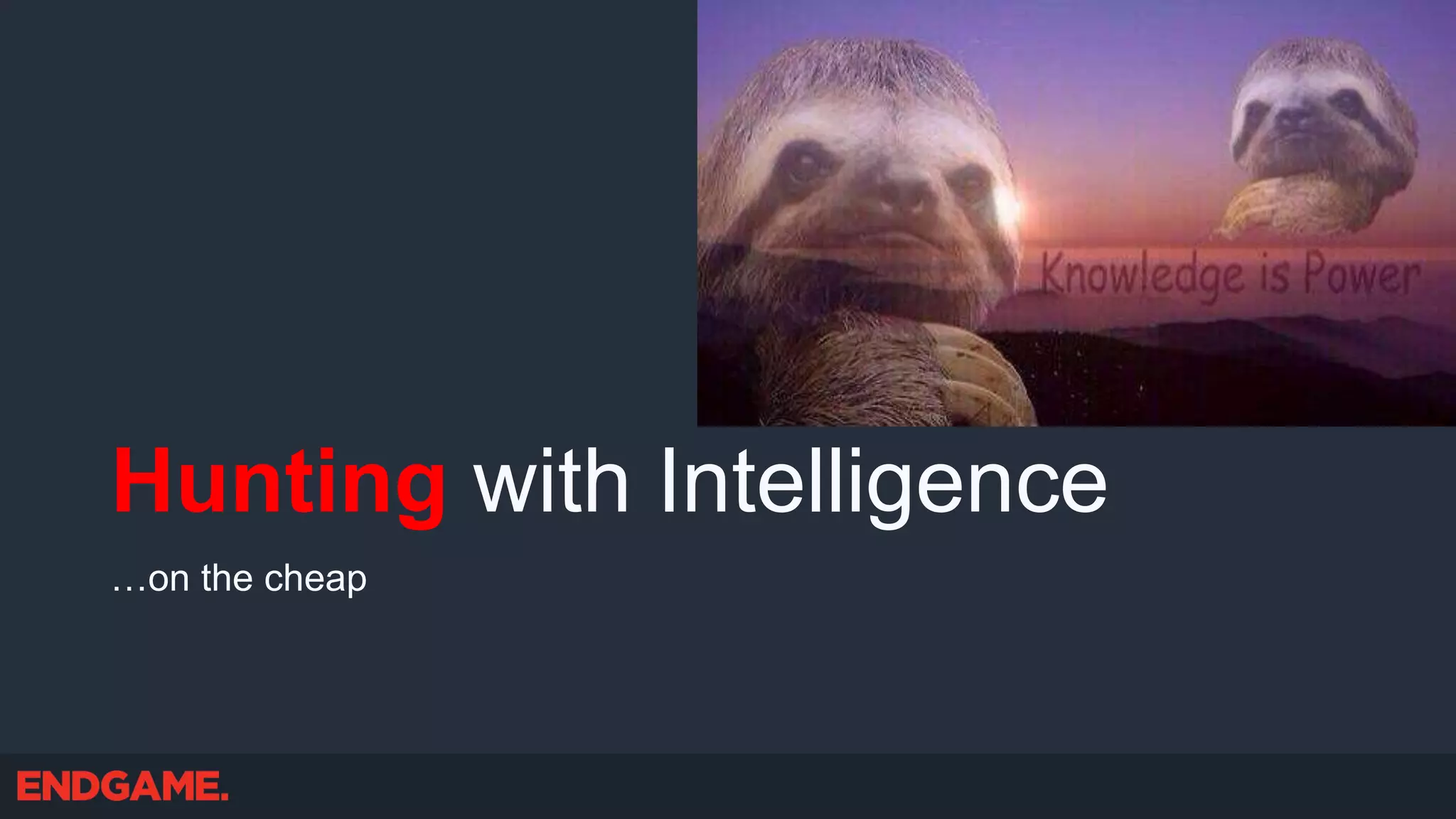 Hunting with Intelligence
…on the cheap
 