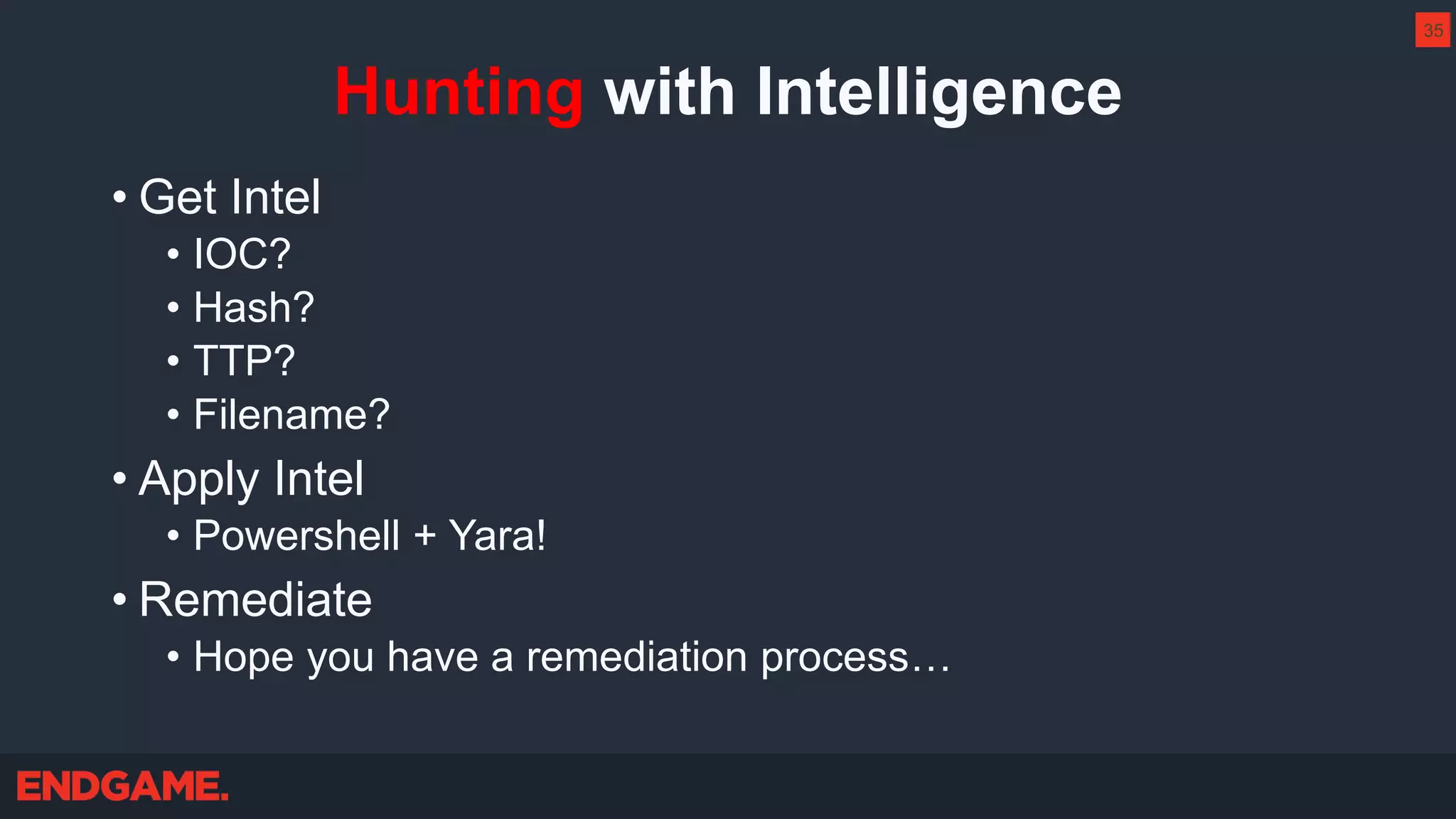 Hunting with Intelligence
• Get Intel
• IOC?
• Hash?
• TTP?
• Filename?
• Apply Intel
• Powershell + Yara!
• Remediate
• Hope you have a remediation process…
35
 