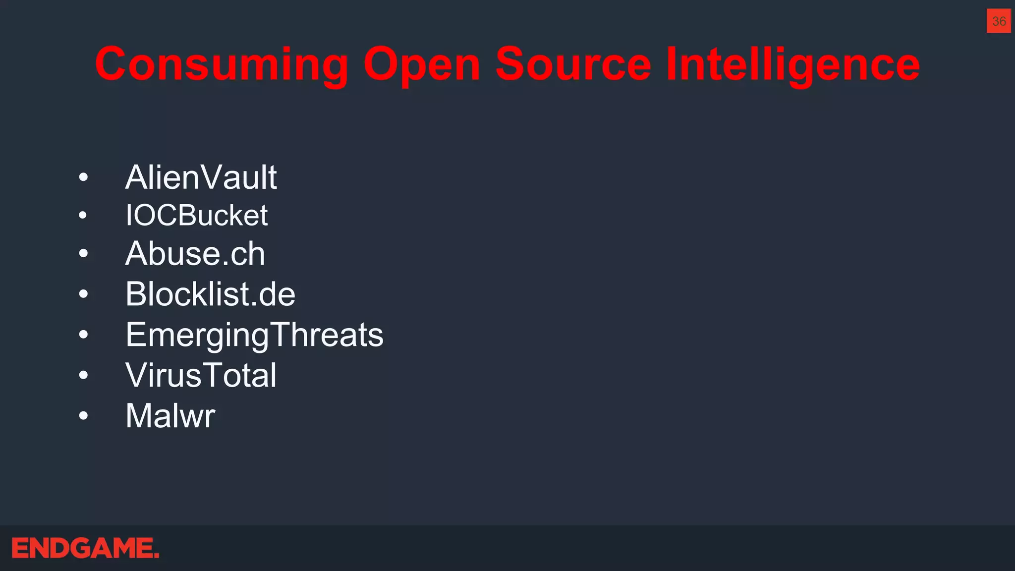 Consuming Open Source Intelligence
• AlienVault
• IOCBucket
• Abuse.ch
• Blocklist.de
• EmergingThreats
• VirusTotal
• Malwr
36
 