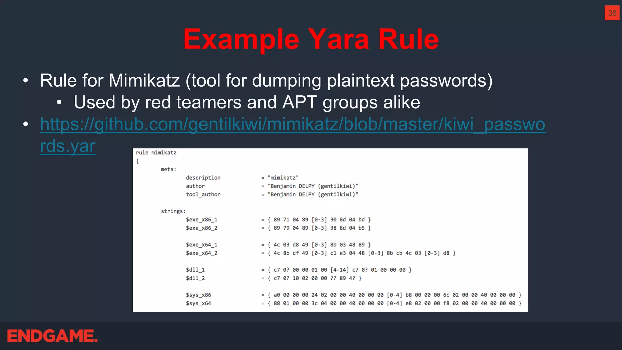 Example Yara Rule
• Rule for Mimikatz (tool for dumping plaintext passwords)
• Used by red teamers and APT groups alike
• https://github.com/gentilkiwi/mimikatz/blob/master/kiwi_passwo
rds.yar
38
 