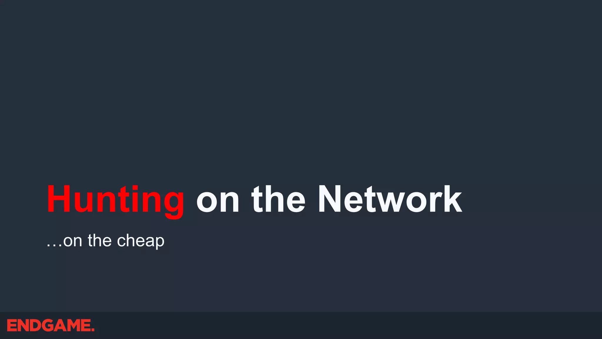 Hunting on the Network
…on the cheap
 