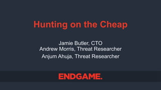 Jamie Butler, CTO
Andrew Morris, Threat Researcher
Anjum Ahuja, Threat Researcher
Hunting on the Cheap
 