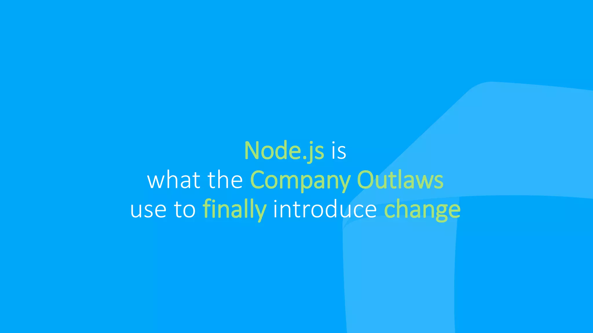 Node.js is what the Company Outlaws use to finally introduce change 