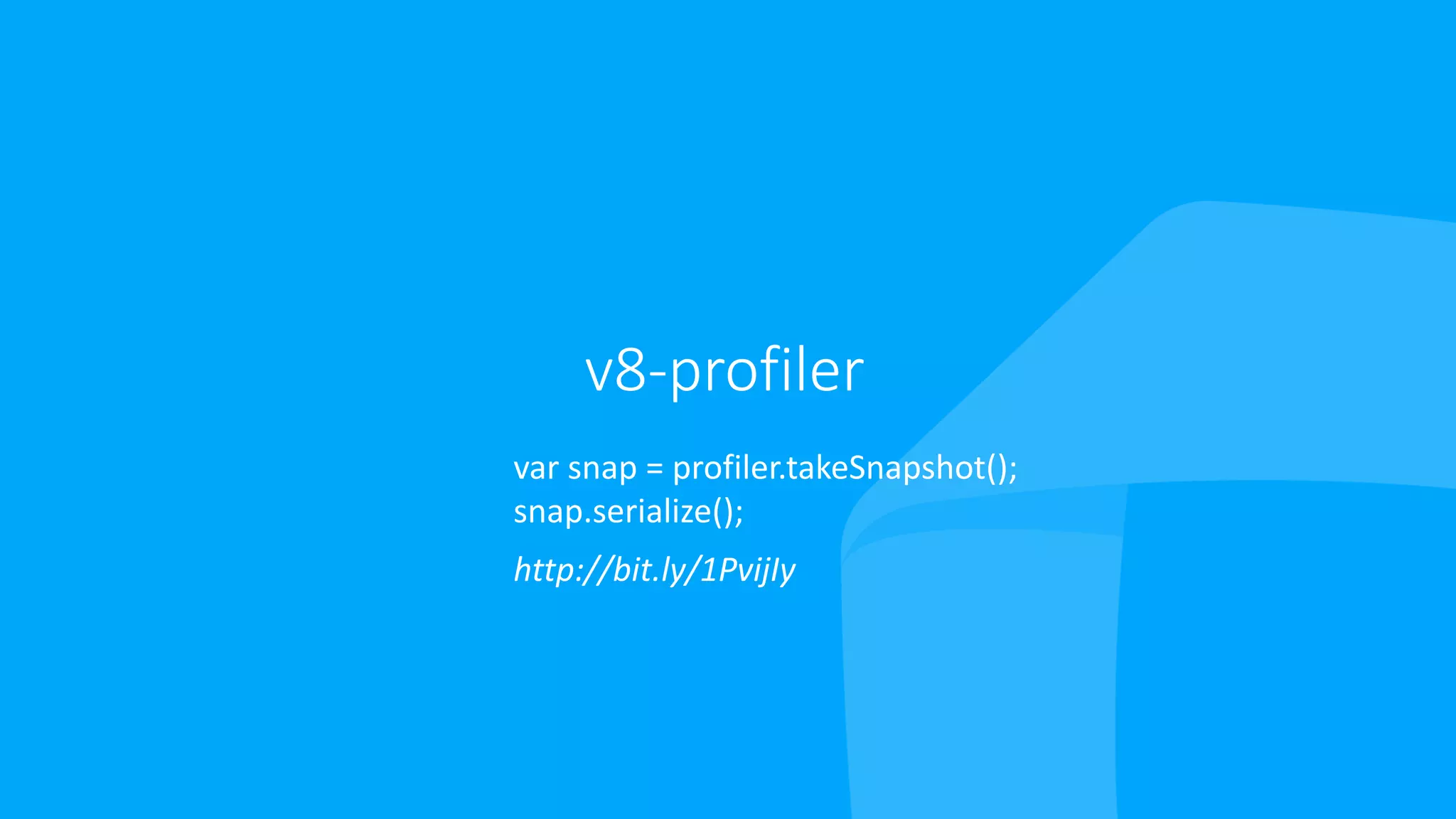 http://bit.ly/1PvijIy var snap = profiler.takeSnapshot(); snap.serialize(); v8-profiler 