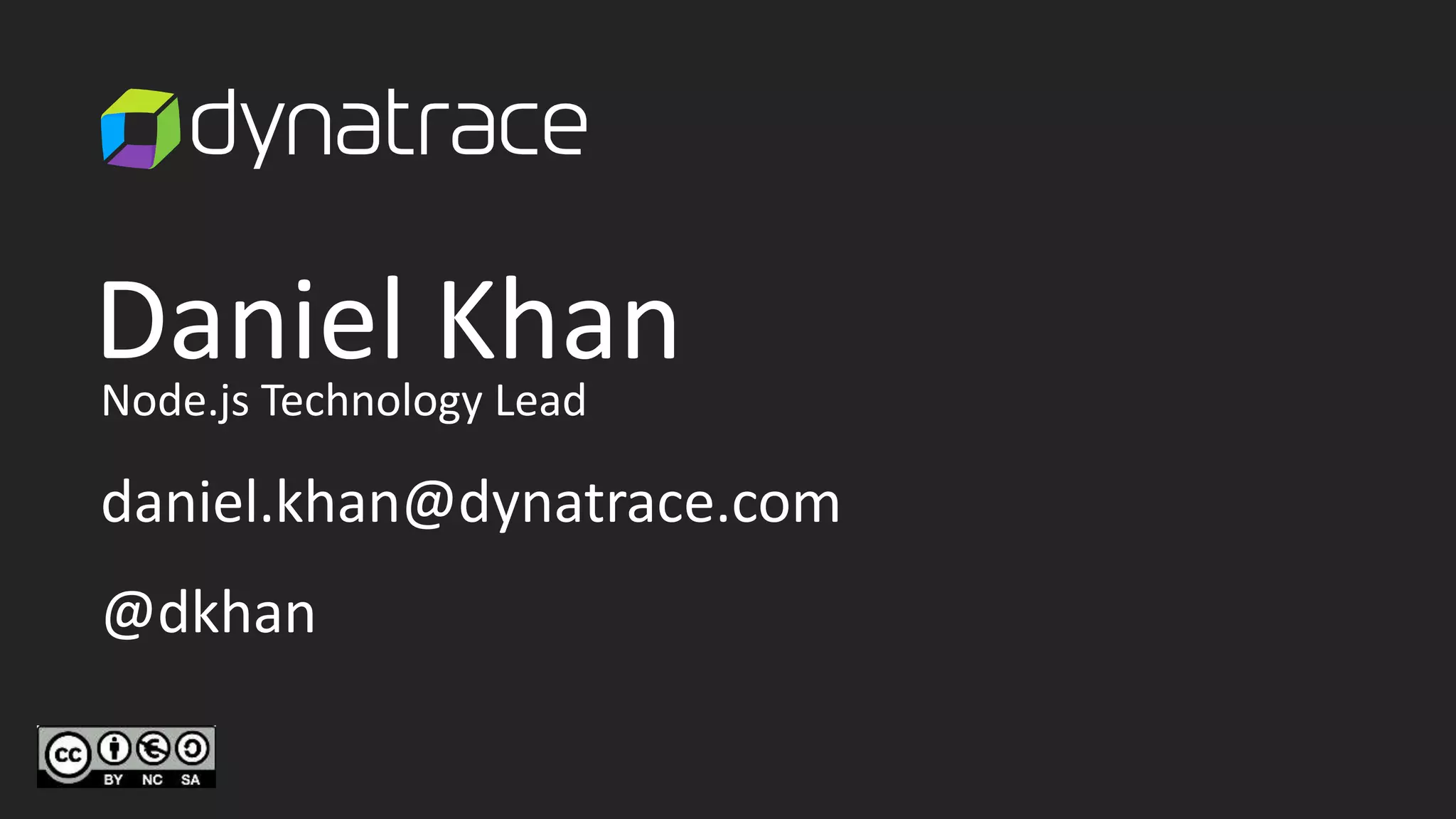 @dkhan Daniel Khan daniel.khan@dynatrace.com Node.js Technology Lead 