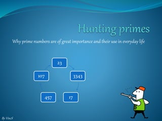Why prime numbers are of great importance and their use in everyday life 
23 
3343 
457 17 
107 
By VincS 
 