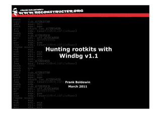 Hunting rootkits with
    Windbg v1.1



      Frank Boldewin
        March 2011
 