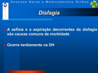 Disfagia


A asfixia e a aspiração decorrentes da disfagia
são causas comuns de morbidade



Ocorre tardiamente na DH

 