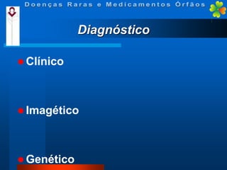 Diagnóstico
 Clínico

 Imagético

 Genético

 