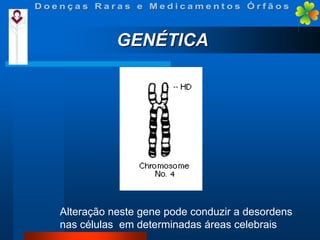GENÉTICA

Alteração neste gene pode conduzir a desordens
nas células em determinadas áreas celebrais

 