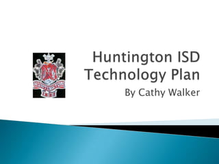Huntington ISD Technology Plan By Cathy Walker 