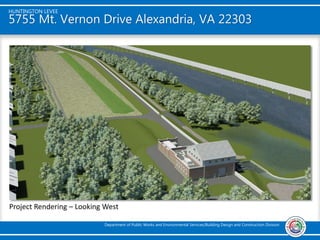HUNTINGTON LEVEE
Department of Public Works and Environmental Services/Building Design and Construction Division
5755 Mt. Vernon Drive Alexandria, VA 22303
Project Rendering – Looking West
 