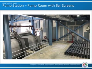 HUNTINGTON LEVEE
Department of Public Works and Environmental Services/Building Design and Construction Division
Pump Station – Pump Room with Bar Screens
 
