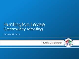 January 29, 2015
Building Design Branch
Huntington Levee
Community Meeting
 