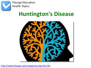 Fitango Education
          Health Topics

               Huntington's Disease




http://www.fitango.com/categories.php?id=310
 