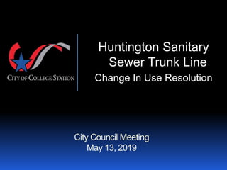 City Council Meeting
May 13, 2019
Huntington Sanitary
Sewer Trunk Line
Change In Use Resolution
 