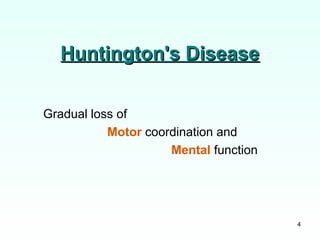 4
Huntington's DiseaseHuntington's Disease
Gradual loss of
Motor coordination and
Mental function
 