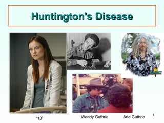 1
Huntington's DiseaseHuntington's Disease
“13” Woody Guthrie Arlo Guthrie
 