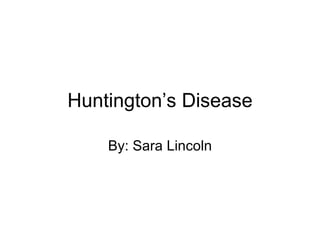 Huntington’s Disease By: Sara Lincoln 