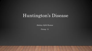 Huntington’s Disease
Akshay Ajith Kumar
Group - 9
 