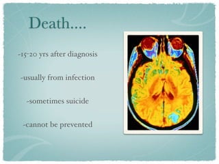 Death....
~15-20 yrs after diagnosis


~usually from infection


  ~sometimes suicide


 ~cannot be prevented
 