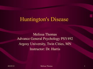 Huntington's Disease Melissa Thomas Advance General Psychology PSY492 Argosy University, Twin Cities, MN Instructor: Dr. Harris 